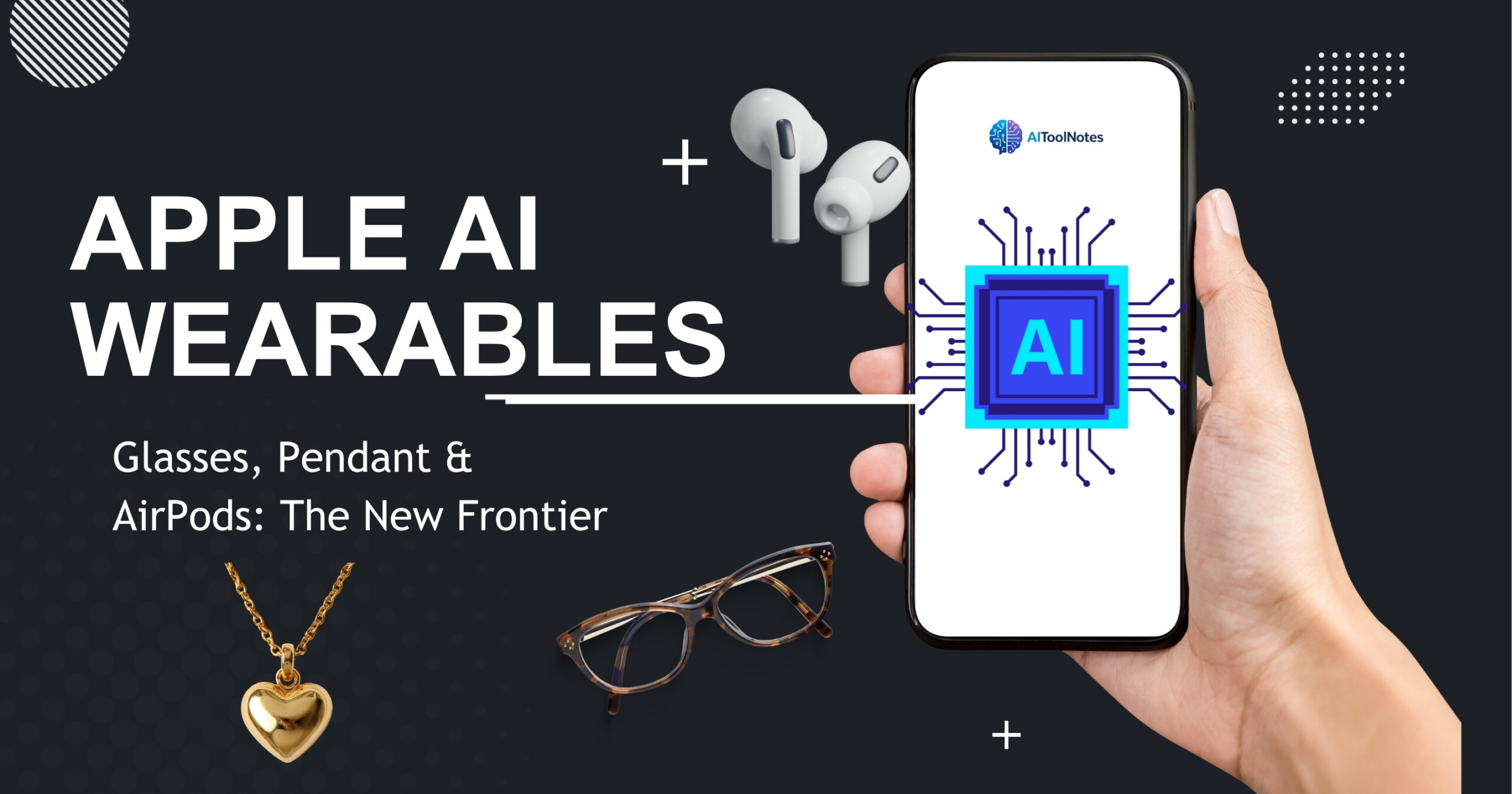 A person holding a smartphone displaying an AI chip and the AIToolNotes logo, surrounded by conceptual Apple AI wearables including AirPods, smart glasses, and a gold pendant, with the text "Apple AI Wearables: Glasses, Pendant & AirPods: The New Frontier."